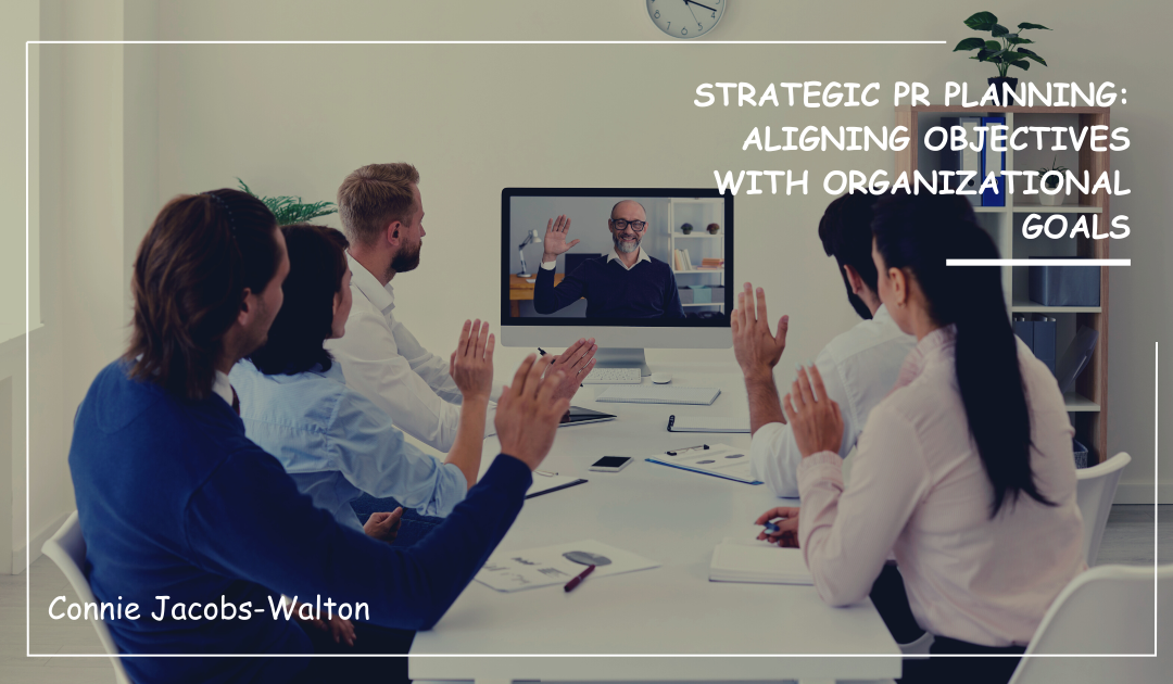 Strategic PR Planning: Aligning Objectives with Organizational Goals